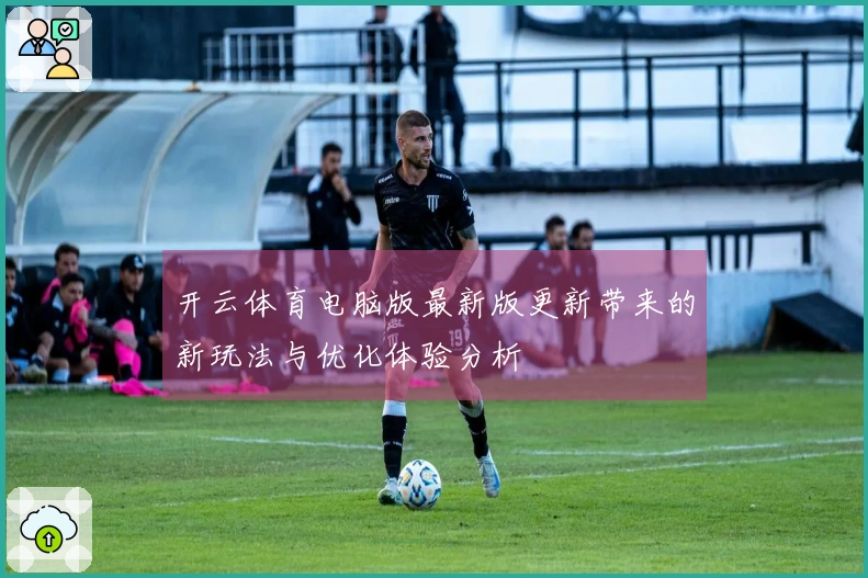 开云体育电脑版最新版更新带来的新玩法与优化体验分析